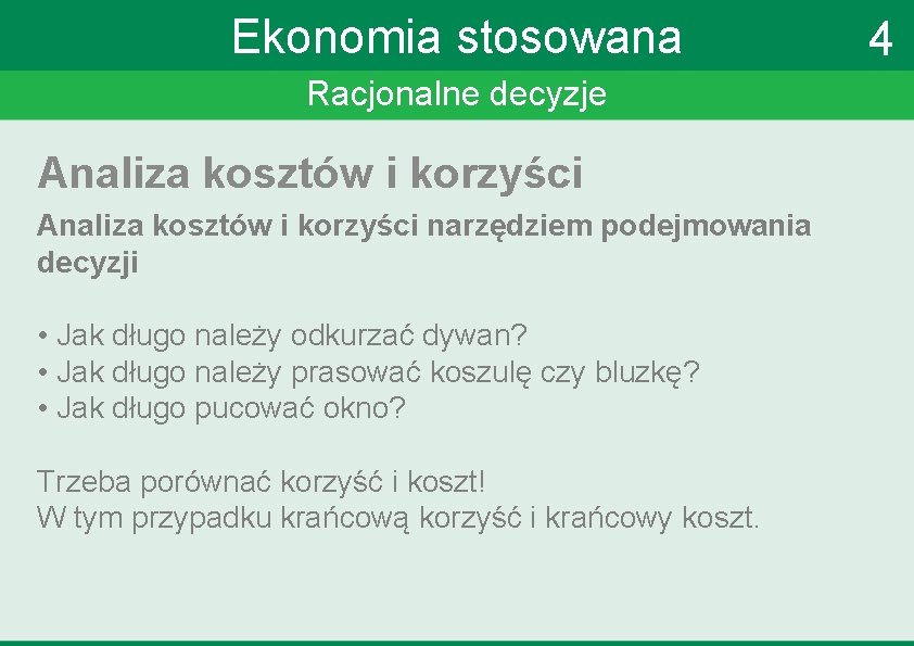 Ekonomia stosowana Racjonalne decyzje Analiza kosztów i korzyści narzędziem podejmowania decyzji • Jak długo