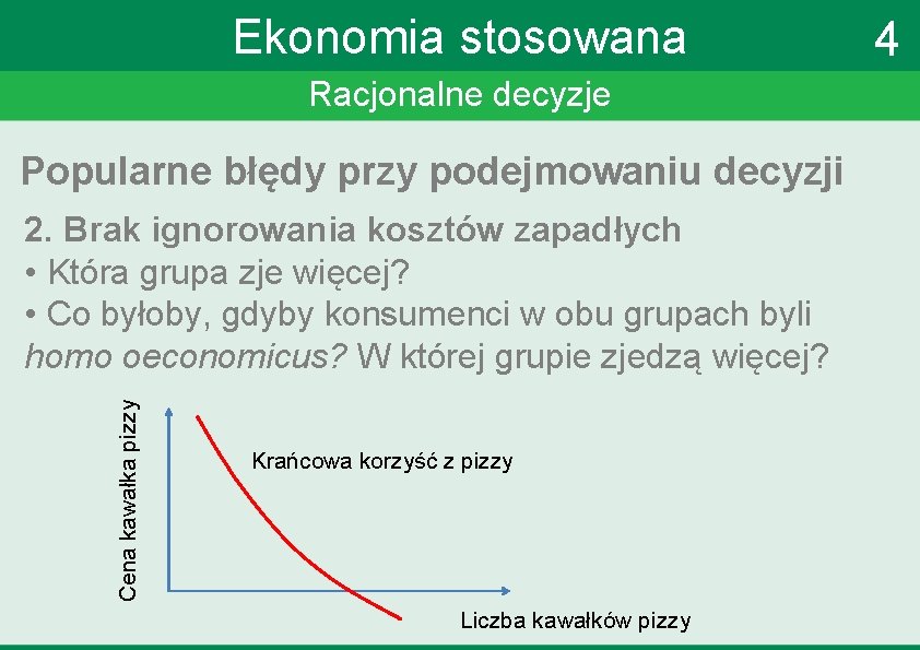 Ekonomia stosowana Racjonalne decyzje Popularne błędy przy podejmowaniu decyzji Cena kawałka pizzy 2. Brak Ekonomia stosowana Racjonalne decyzje Popularne błędy przy podejmowaniu decyzji Cena kawałka pizzy 2. Brak
