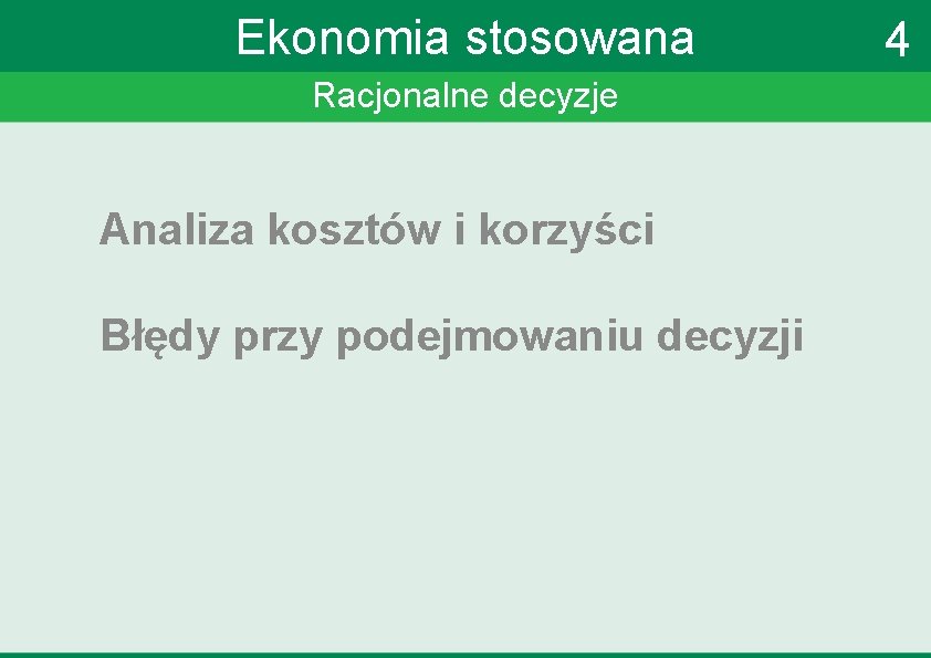 Ekonomia stosowana Racjonalne decyzje Analiza kosztów i korzyści Błędy przy podejmowaniu decyzji 4 