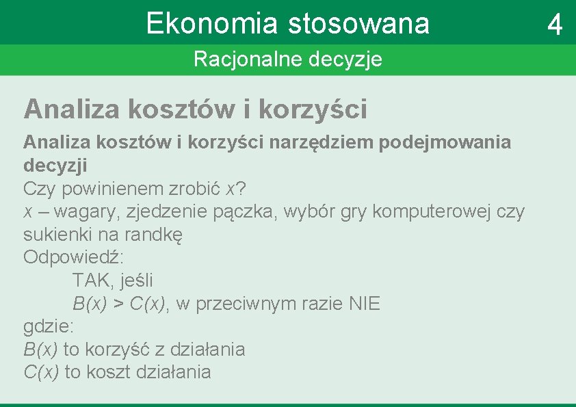 Ekonomia stosowana Racjonalne decyzje Analiza kosztów i korzyści narzędziem podejmowania decyzji Czy powinienem zrobić