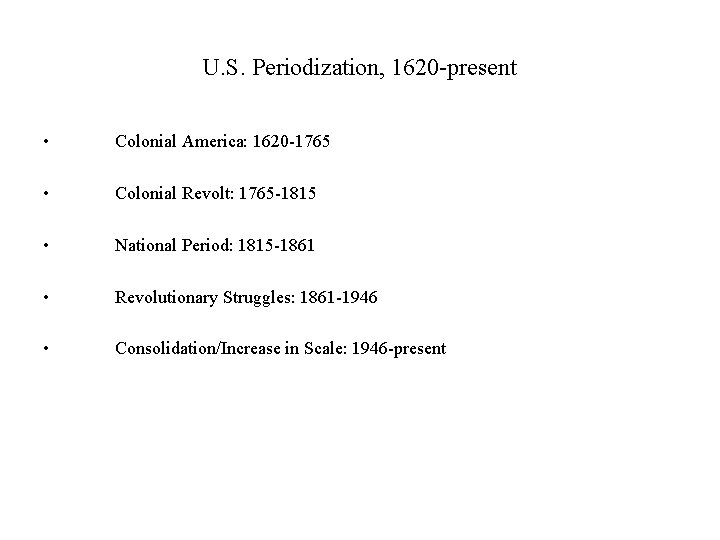 U. S. Periodization, 1620 -present • Colonial America: 1620 -1765 • Colonial Revolt: 1765