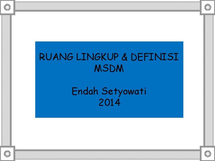 RUANG LINGKUP & DEFINISI MSDM Endah Setyowati 2014 