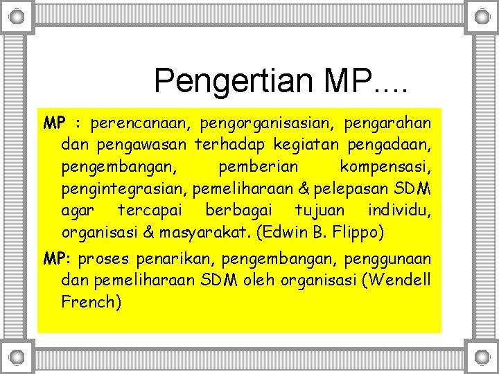 Pengertian MP. . MP : perencanaan, pengorganisasian, pengarahan dan pengawasan terhadap kegiatan pengadaan, pengembangan,