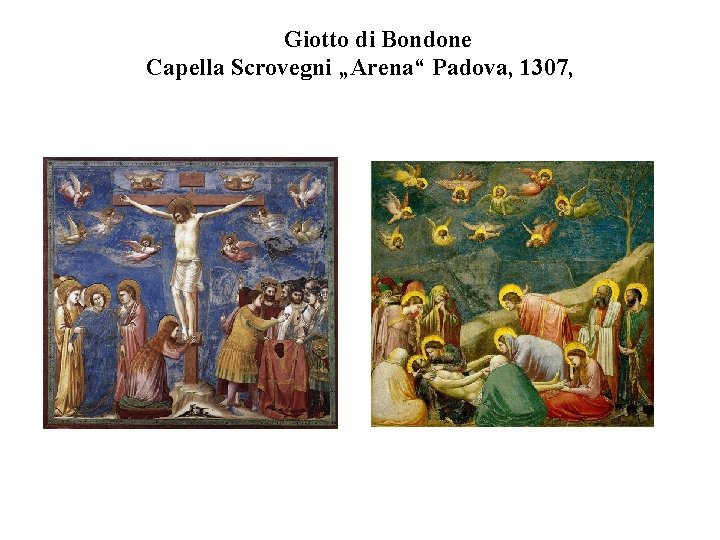 Giotto di Bondone Capella Scrovegni „Arena“ Padova, 1307, 
