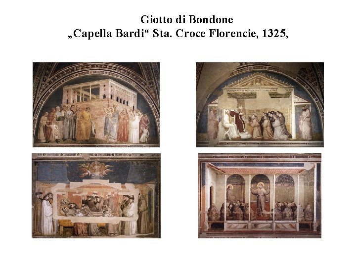 Giotto di Bondone „Capella Bardi“ Sta. Croce Florencie, 1325, 