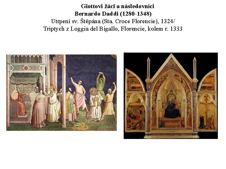 Giottovi žáci a následovníci Bernardo Daddi (1280 -1348) Utrpení sv. Štěpána (Sta. Croce Florencie),