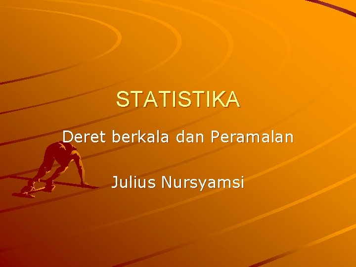 STATISTIKA Deret berkala dan Peramalan Julius Nursyamsi 