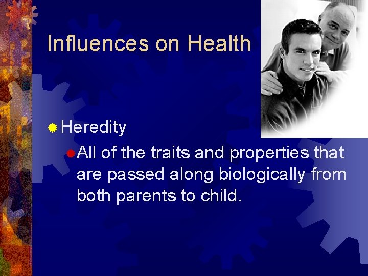 Influences on Health ® Heredity ®All of the traits and properties that are passed