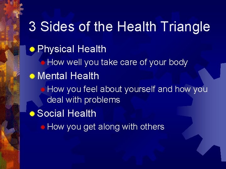 3 Sides of the Health Triangle ® Physical ® How Health well you take