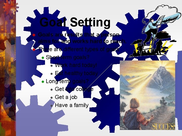 Goal Setting ® ® Goals are results that a person aims for and works