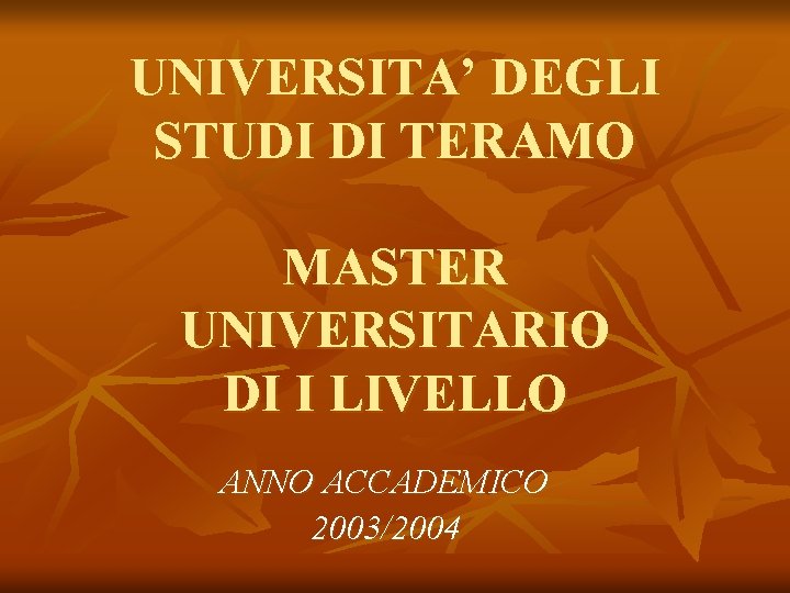 UNIVERSITA’ DEGLI STUDI DI TERAMO MASTER UNIVERSITARIO DI I LIVELLO ANNO ACCADEMICO 2003/2004 