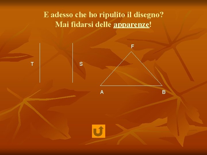 E adesso che ho ripulito il disegno? Mai fidarsi delle apparenze! F T S