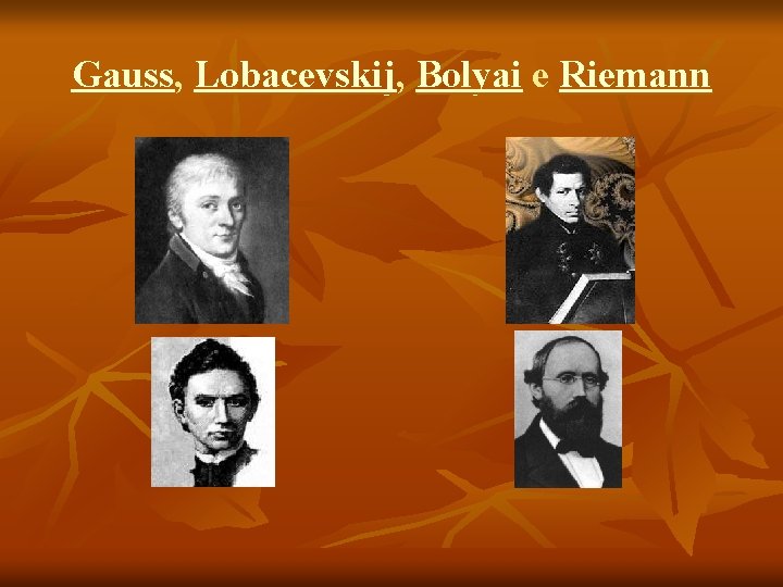 Gauss, Lobacevskij, Bolyai e Riemann 