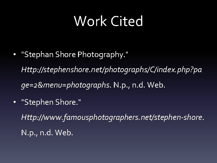 Work Cited • "Stephan Shore Photography. " Http: //stephenshore. net/photographs/C/index. php? pa ge=2&menu=photographs. N.