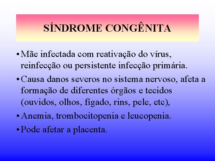 SÍNDROME CONGÊNITA • Mãe infectada com reativação do vírus, reinfecção ou persistente infecção primária.