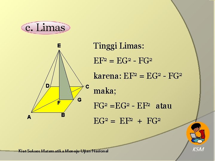c. Limas Tinggi Limas: E EF 2 = EG 2 - FG 2 karena: c. Limas Tinggi Limas: E EF 2 = EG 2 - FG 2 karena: