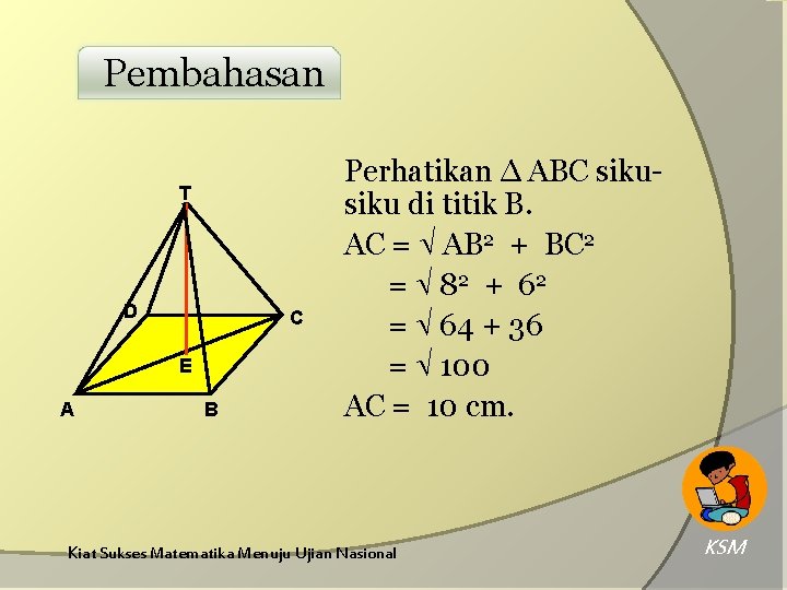 Pembahasan T D C E A B Perhatikan ∆ ABC siku di titik B. Pembahasan T D C E A B Perhatikan ∆ ABC siku di titik B.