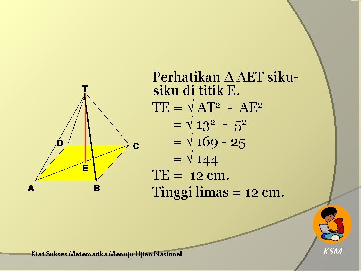 T D C E A B Perhatikan ∆ AET siku di titik E. TE T D C E A B Perhatikan ∆ AET siku di titik E. TE