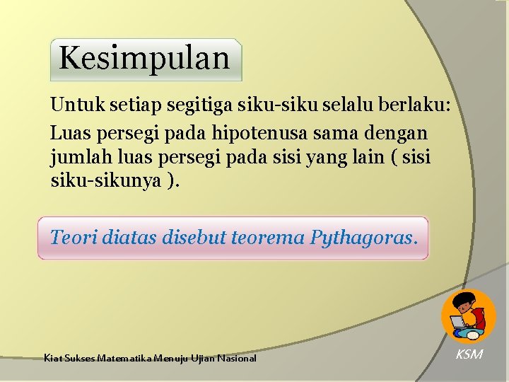 Kesimpulan Untuk setiap segitiga siku-siku selalu berlaku: Luas persegi pada hipotenusa sama dengan jumlah Kesimpulan Untuk setiap segitiga siku-siku selalu berlaku: Luas persegi pada hipotenusa sama dengan jumlah