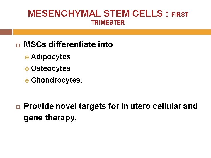 MESENCHYMAL STEM CELLS : FIRST TRIMESTER MSCs differentiate into Adipocytes Osteocytes Chondrocytes. Provide novel