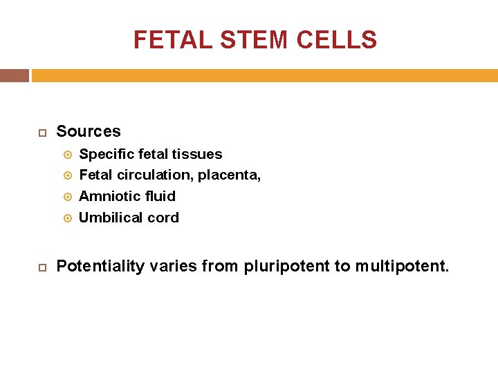FETAL STEM CELLS Sources Specific fetal tissues Fetal circulation, placenta, Amniotic fluid Umbilical cord