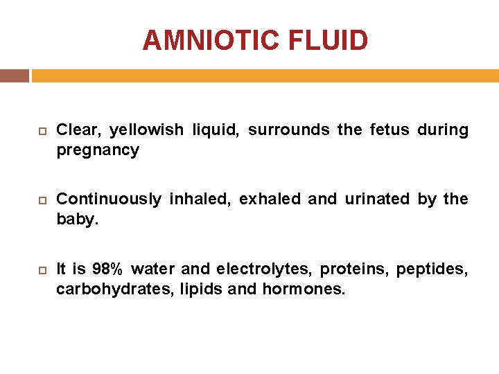 AMNIOTIC FLUID Clear, yellowish liquid, surrounds the fetus during pregnancy Continuously inhaled, exhaled and