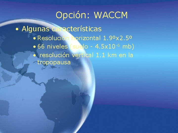 Opción: WACCM • Algunas características • Resolución horizontal 1. 9ºx 2. 5º • 66 Opción: WACCM • Algunas características • Resolución horizontal 1. 9ºx 2. 5º • 66