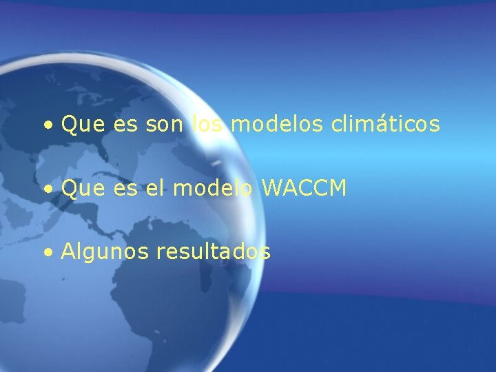 • Que es son los modelos climáticos • Que es el modelo WACCM • Que es son los modelos climáticos • Que es el modelo WACCM
