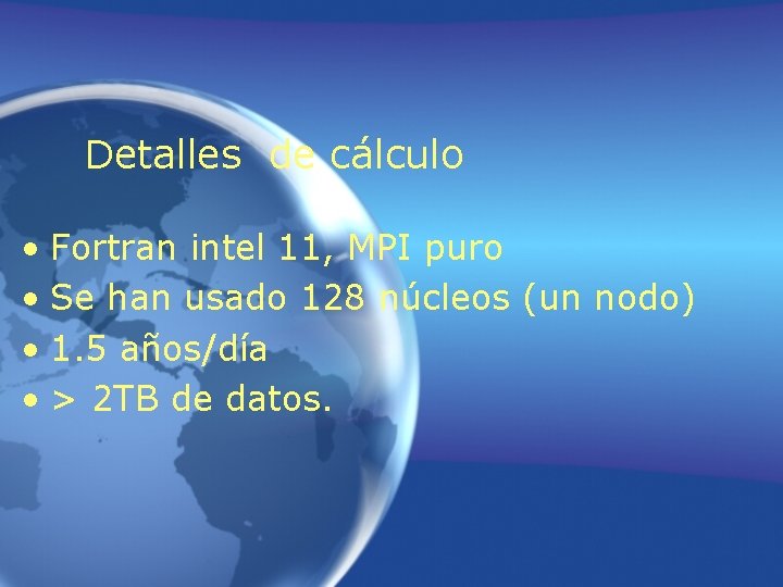 Detalles de cálculo • Fortran intel 11, MPI puro • Se han usado 128 Detalles de cálculo • Fortran intel 11, MPI puro • Se han usado 128