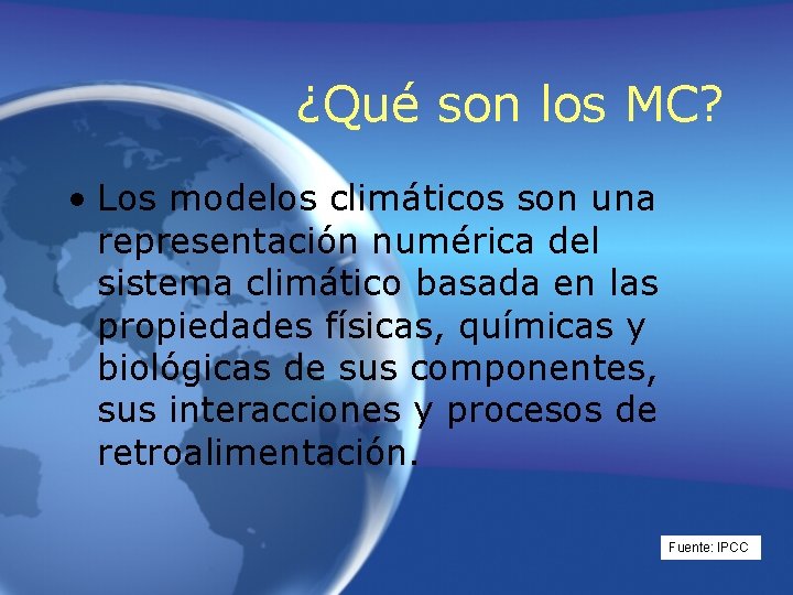 ¿Qué son los MC? • Los modelos climáticos son una representación numérica del sistema ¿Qué son los MC? • Los modelos climáticos son una representación numérica del sistema