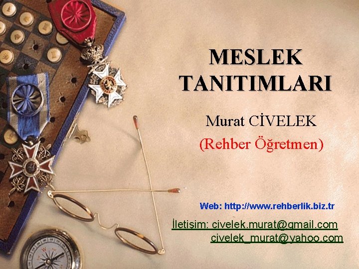 MESLEK TANITIMLARI Murat CİVELEK (Rehber Öğretmen) Web: http: //www. rehberlik. biz. tr İletişim: civelek.
