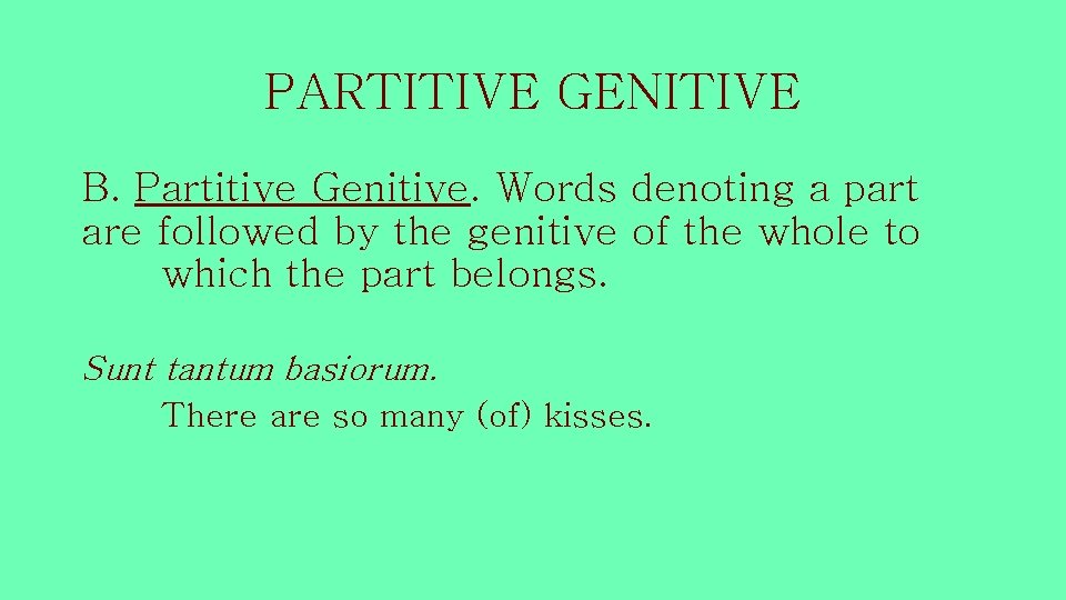 PARTITIVE GENITIVE B. Partitive Genitive. Words denoting a part are followed by the genitive