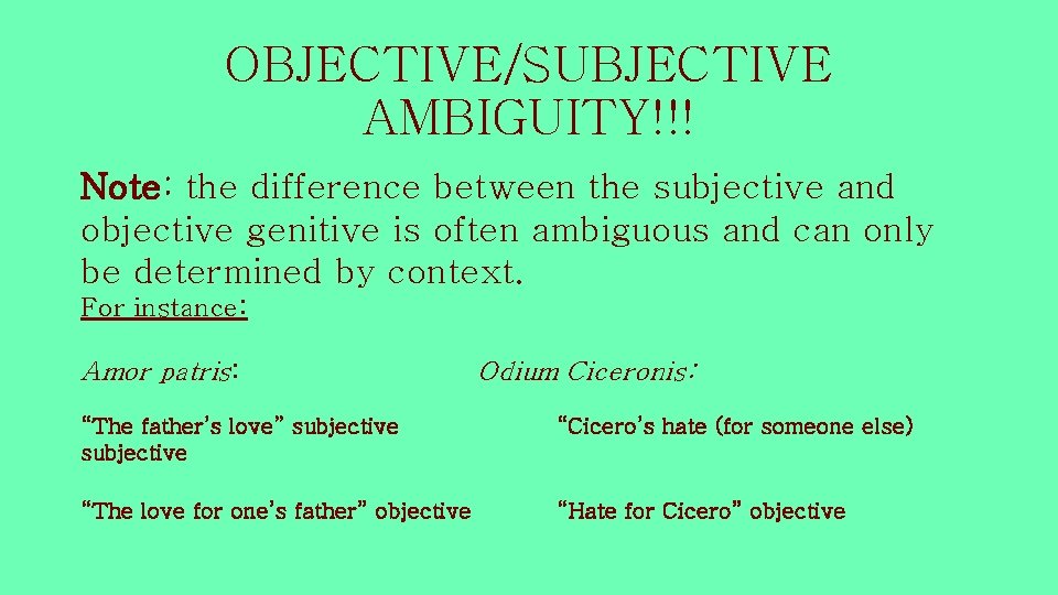 OBJECTIVE/SUBJECTIVE AMBIGUITY!!! Note: the difference between the subjective and objective genitive is often ambiguous