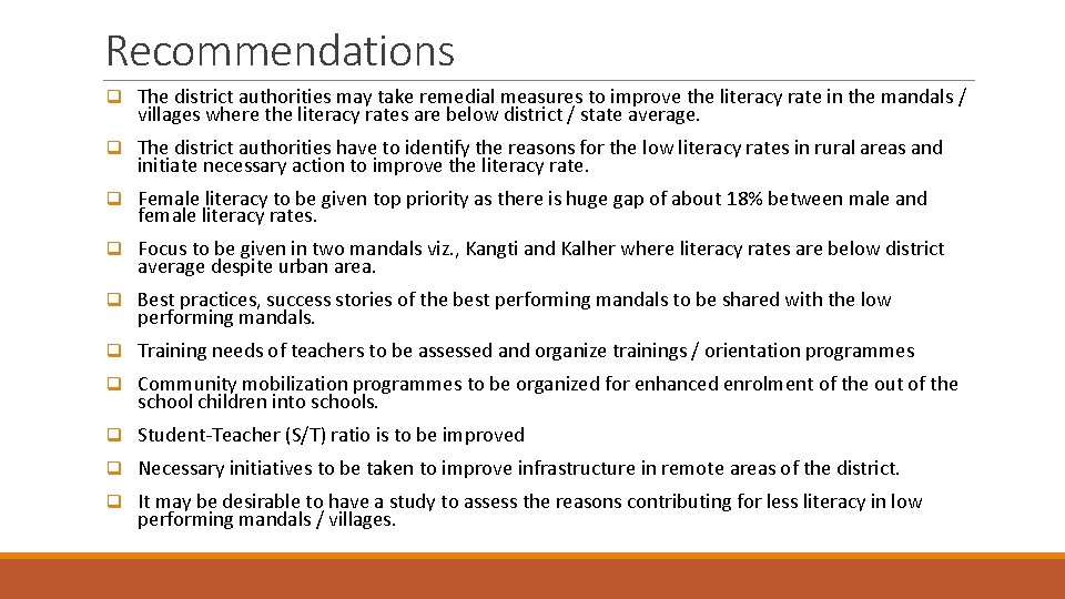 Recommendations q The district authorities may take remedial measures to improve the literacy rate Recommendations q The district authorities may take remedial measures to improve the literacy rate