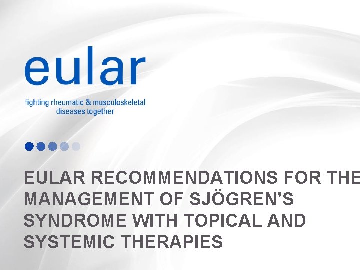 EULAR RECOMMENDATIONS FOR THE MANAGEMENT OF SJÖGREN’S SYNDROME WITH TOPICAL AND SYSTEMIC THERAPIES 