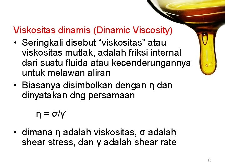 Viskositas dinamis (Dinamic Viscosity) • Seringkali disebut “viskositas” atau viskositas mutlak, adalah friksi internal Viskositas dinamis (Dinamic Viscosity) • Seringkali disebut “viskositas” atau viskositas mutlak, adalah friksi internal
