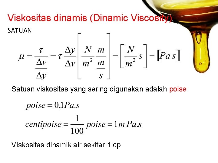 Viskositas dinamis (Dinamic Viscosity) SATUAN Satuan viskositas yang sering digunakan adalah poise Viskositas dinamik Viskositas dinamis (Dinamic Viscosity) SATUAN Satuan viskositas yang sering digunakan adalah poise Viskositas dinamik