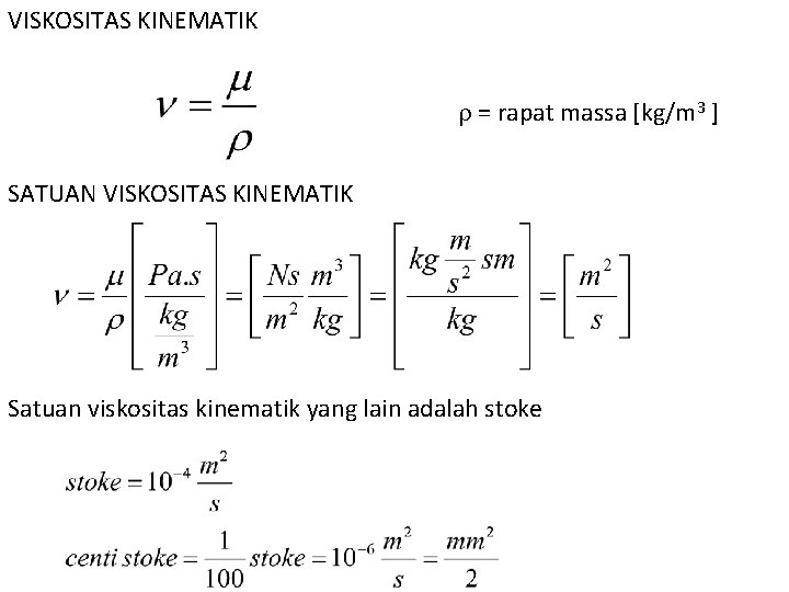 VISKOSITAS KINEMATIK = rapat massa [kg/m 3 ] SATUAN VISKOSITAS KINEMATIK Satuan viskositas kinematik