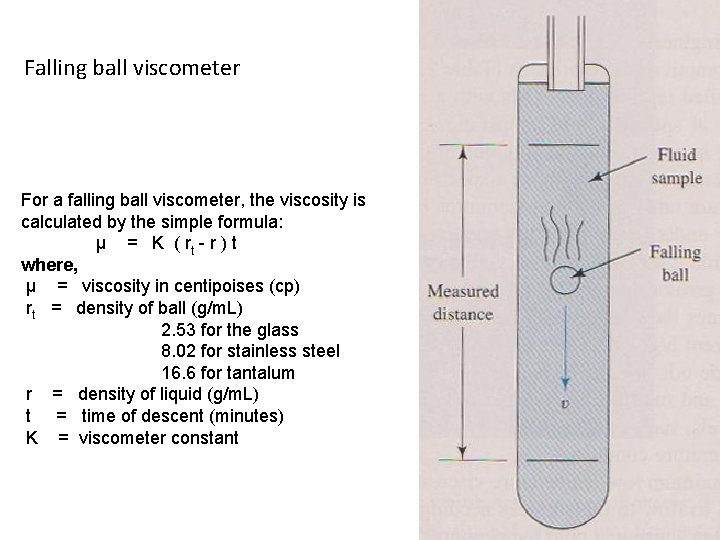 Falling ball viscometer For a falling ball viscometer, the viscosity is calculated by the