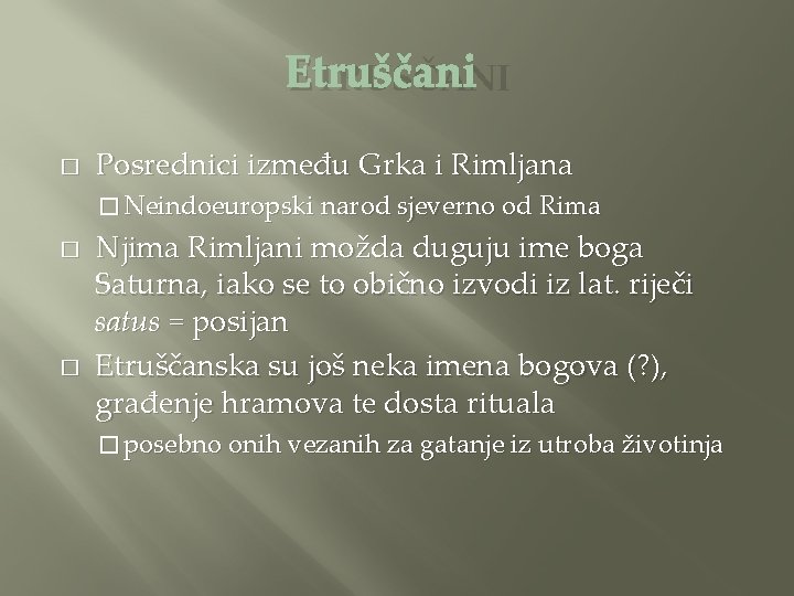 ETRUŠČANI � Posrednici između Grka i Rimljana � Neindoeuropski narod sjeverno od Rima �