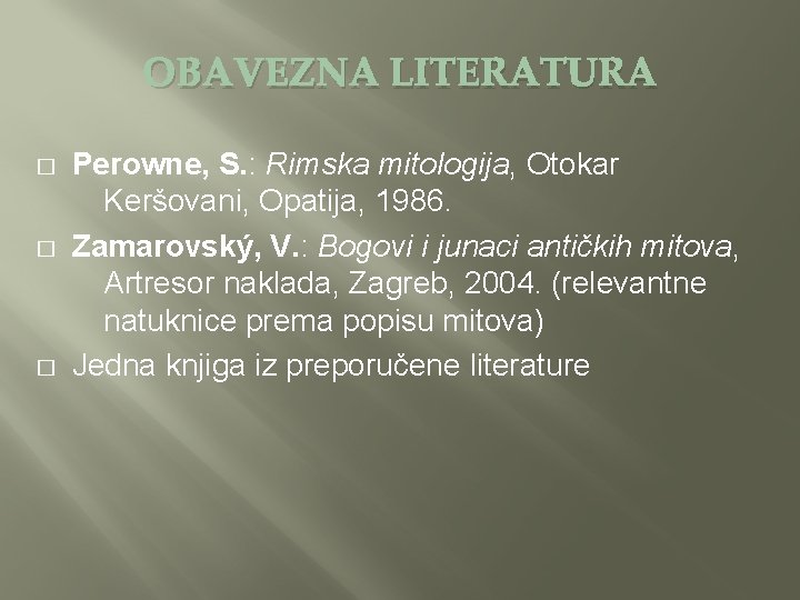 OBAVEZNA LITERATURA � � � Perowne, S. : Rimska mitologija, Otokar Keršovani, Opatija, 1986.