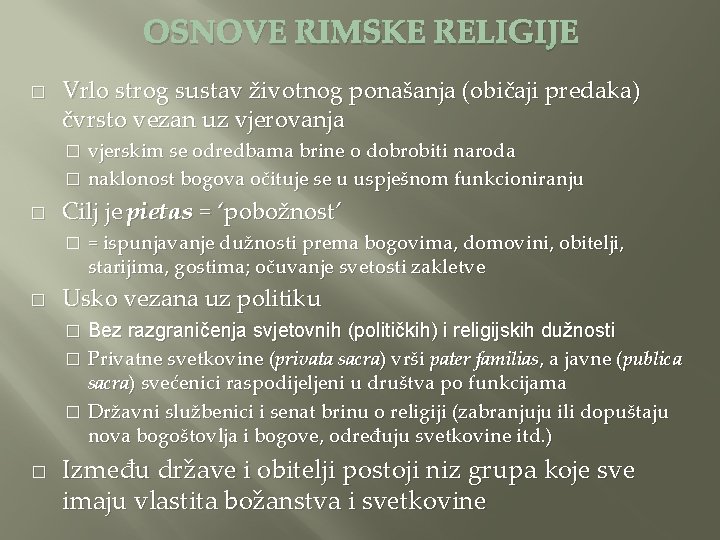 OSNOVE RIMSKE RELIGIJE � Vrlo strog sustav životnog ponašanja (običaji predaka) čvrsto vezan uz