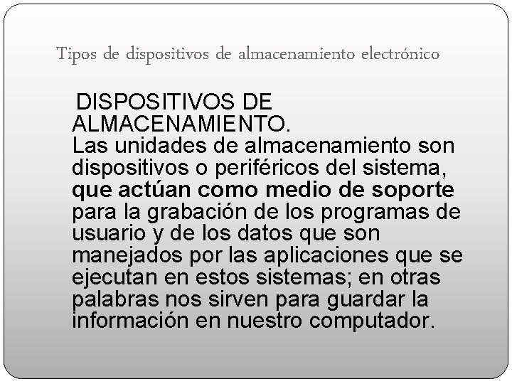 Tipos de dispositivos de almacenamiento electrónico DISPOSITIVOS DE ALMACENAMIENTO. Las unidades de almacenamiento son