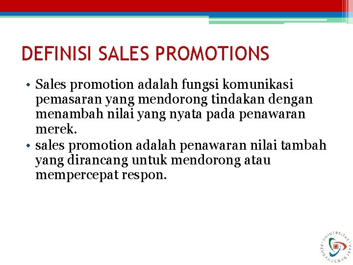 DEFINISI SALES PROMOTIONS • Sales promotion adalah fungsi komunikasi pemasaran yang mendorong tindakan dengan