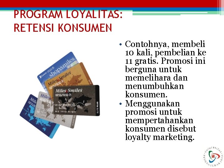 PROGRAM LOYALITAS: RETENSI KONSUMEN • Contohnya, membeli 10 kali, pembelian ke 11 gratis. Promosi