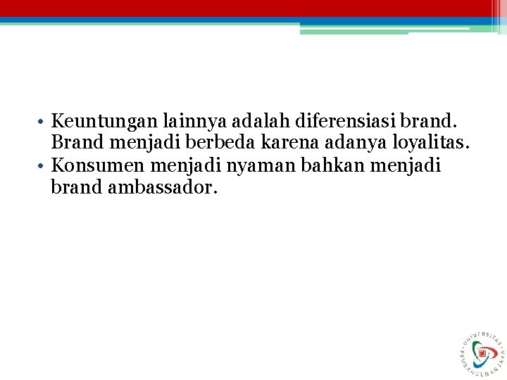  • Keuntungan lainnya adalah diferensiasi brand. Brand menjadi berbeda karena adanya loyalitas. •