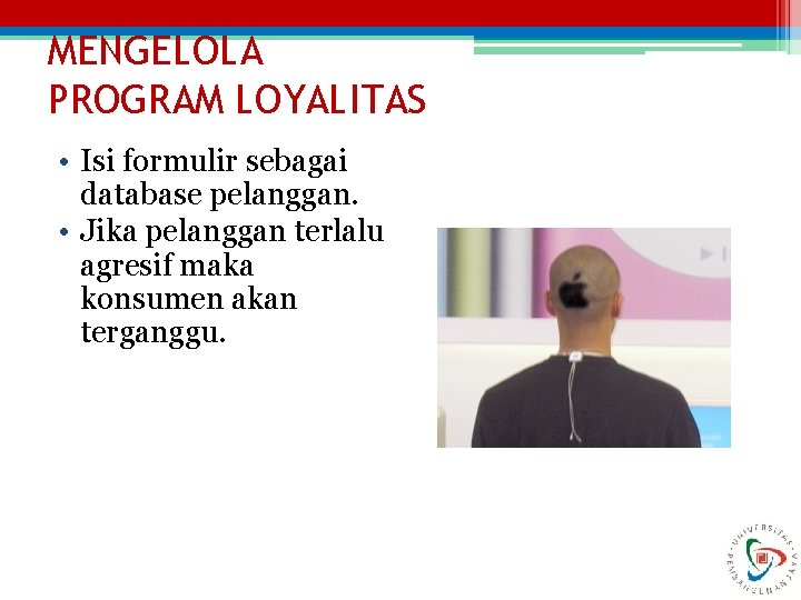 MENGELOLA PROGRAM LOYALITAS • Isi formulir sebagai database pelanggan. • Jika pelanggan terlalu agresif