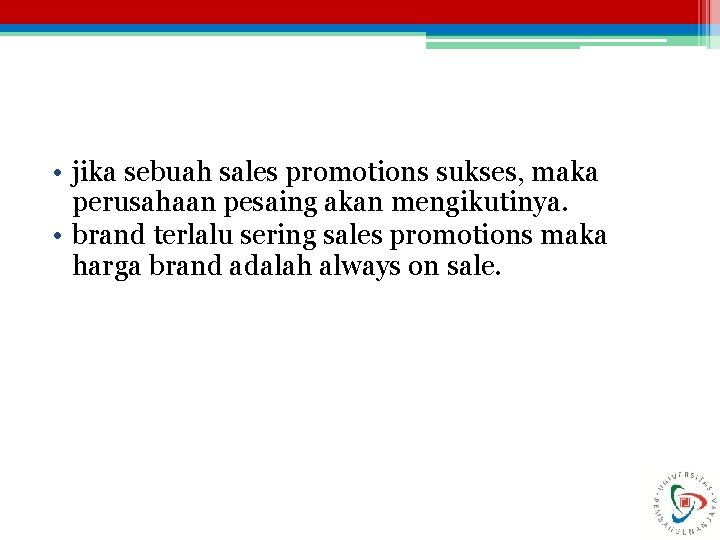  • jika sebuah sales promotions sukses, maka perusahaan pesaing akan mengikutinya. • brand