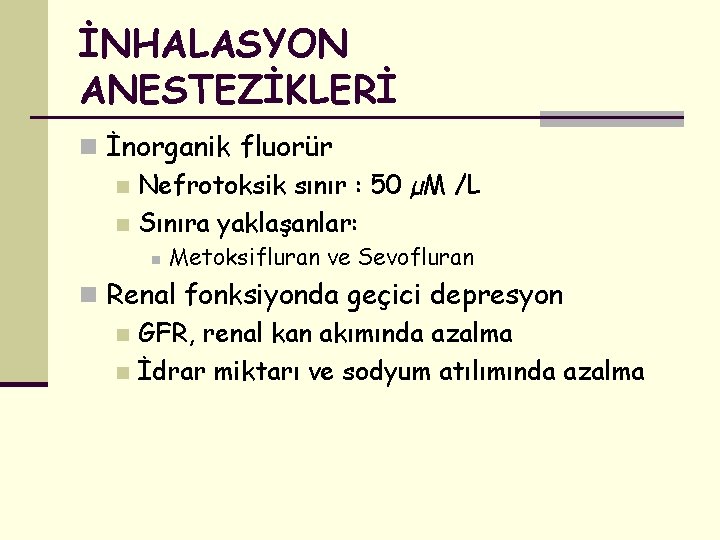 İNHALASYON ANESTEZİKLERİ n İnorganik fluorür n Nefrotoksik sınır : 50 µM /L n Sınıra