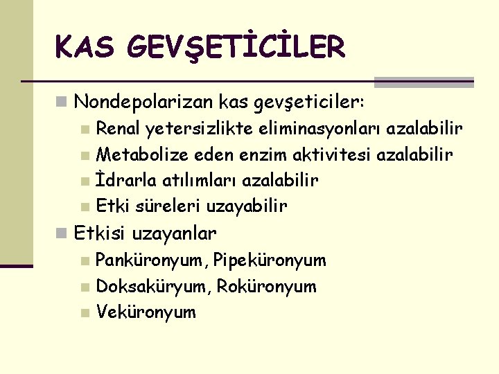 KAS GEVŞETİCİLER n Nondepolarizan kas gevşeticiler: n Renal yetersizlikte eliminasyonları azalabilir n Metabolize eden